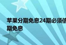苹果分期免息24期必须信用卡吗 哪个信用卡买苹果手机分期免息