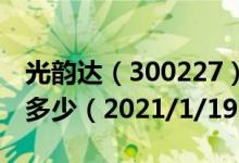光韵达（300227）今日股价光韵达今天股价多少（2021/1/19）