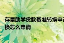 存量助学贷款基准转换申请怎么弄 存量助学贷款定价基准转换怎么申请