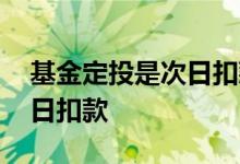 基金定投是次日扣款吗 基金定投是不是交易日扣款