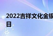 2022吉祥文化金银币价格表 2022年07月15日
