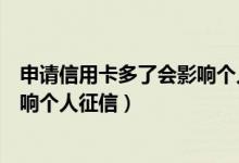 申请信用卡多了会影响个人征信吗（申请信用卡失败是否影响个人征信）