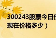 300243股票今日价（瑞丰高材300243股票现在价格多少）