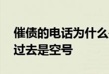 催债的电话为什么是空号 催款电话为什么打过去是空号
