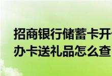 招商银行储蓄卡开卡怎么领取礼品 招商银行办卡送礼品怎么查