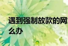 遇到强制放款的网贷怎么办 网贷放款失败怎么办