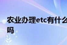 农业办理etc有什么优惠 农商ETC高速有优惠吗