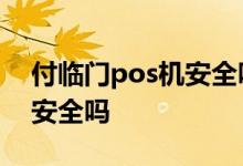 付临门pos机安全吗费率分成 付临门POS机安全吗
