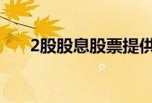 2股股息股票提供有趣的收入上升潜力