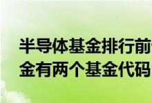 半导体基金排行前十名基金代码 为何一只基金有两个基金代码