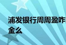 浦发银行周周盈咋回事 浦发银行周周盈算基金么