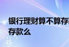 银行理财算不算存款任务 银行理财不算任务存款么