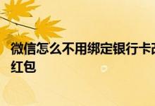 微信怎么不用绑定银行卡改密码 微信怎么不用绑定银行卡收红包