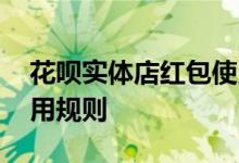 花呗实体店红包使用技巧 花呗实体店红包使用规则