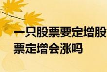 一只股票要定增股价会涨还是跌 如果某只股票定增会涨吗