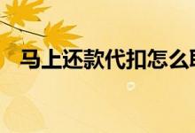 马上还款代扣怎么取消 还款代扣如何取消