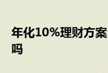 年化10%理财方案 年化收益10%的理财能买吗