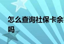 怎么查询社保卡余额 社保卡余额会自动清零吗 
