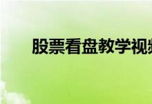 股票看盘教学视频 如何看盘买卖股票
