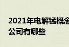 2021年电解锰概念上市公司一览电解锰上市公司有哪些