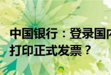 中国银行：登录国内银行办理支付业务后如何打印正式发票？