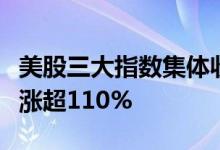 美股三大指数集体收涨法拉第未来本月放量累涨超110%