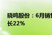 晓鸣股份：6月销售鸡产品1647万羽同比增长22%