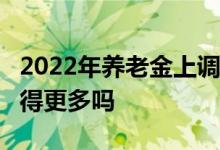 2022年养老金上调确定 30年以上的工龄会涨得更多吗 