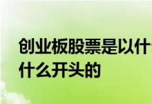 创业板股票是以什么开头的 创业板股票是以什么开头的 