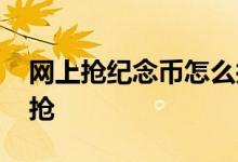 网上抢纪念币怎么抢不到 网上抢纪念币怎么抢