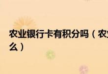 农业银行卡有积分吗（农业银行信用卡的积分累计规则是什么）