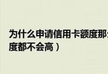 为什么申请信用卡额度那么低（为什么第一次申请信用卡额度都不会高）