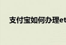 支付宝如何办理etc 支付宝如何办理ETC