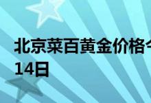北京菜百黄金价格今天多少一克 2022年07月14日