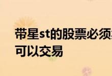 带星st的股票必须卖出吗 st带星的股票是否可以交易