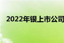 2022年银上市公司龙头银上市公司有哪些