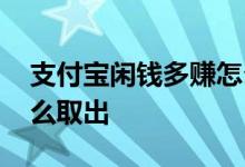 支付宝闲钱多赚怎么转出 支付宝闲钱多赚怎么取出