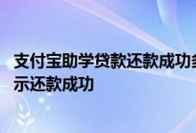 支付宝助学贷款还款成功多久能看 支付宝还助学贷款多久显示还款成功