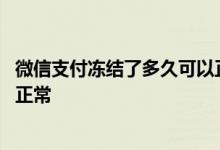 微信支付冻结了多久可以正常使用 微信支付冻结了多久可以正常