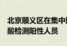 北京顺义区在集中隔离管控人员中发现3名核酸检测阳性人员