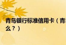 青岛银行标准信用卡（青岛银行的信用卡积分累计规则是什么？）