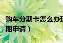 购车分期卡怎么办理（农业银行信用卡购车分期申请）
