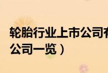轮胎行业上市公司有哪些（轮胎行业受益上市公司一览）