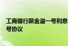 工商银行薪金溢一号利息高吗 工商银行：如何查询薪金溢1号协议