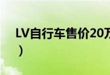 LV自行车售价20万（想要购买需要定制的！）