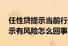 任性贷提示当前行为存在风险 任性贷借款提示有风险怎么回事