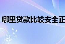哪里贷款比较安全正规（哪里贷款比较容易）