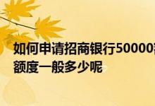 如何申请招商银行50000额度信用卡 招商银行办2张信用卡额度一般多少呢
