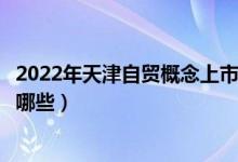 2022年天津自贸概念上市公司龙头有哪些（主要利好股票有哪些）