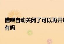 借呗自动关闭了可以再开通吗 借呗自动关闭重新开通额度还有吗